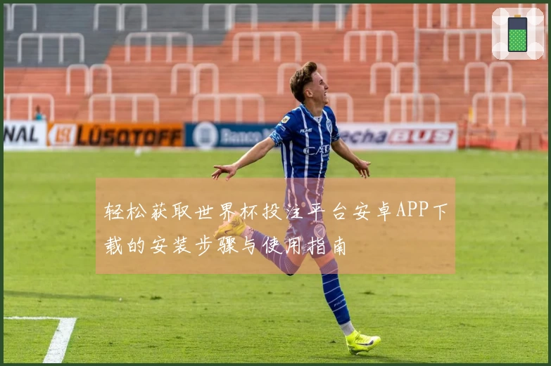 轻松获取世界杯投注平台安卓APP下载的安装步骤与使用指南