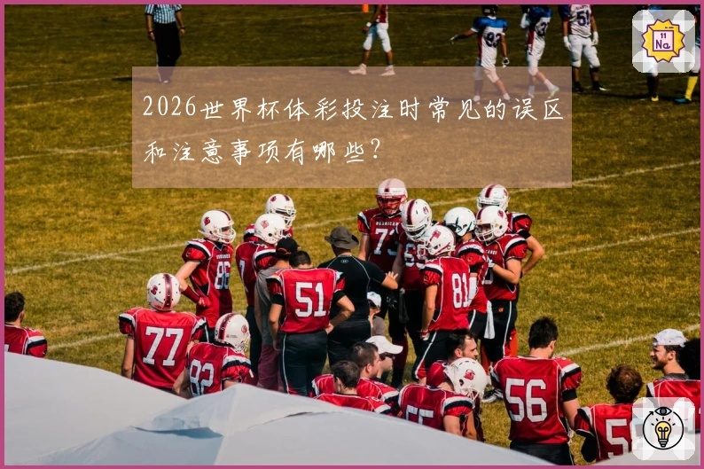 2026世界杯体彩投注时常见的误区和注意事项有哪些？