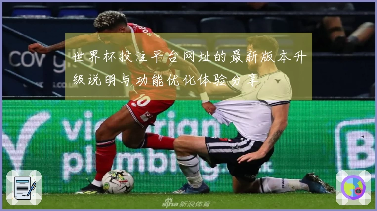 世界杯投注平台网址的最新版本升级说明与功能优化体验分享