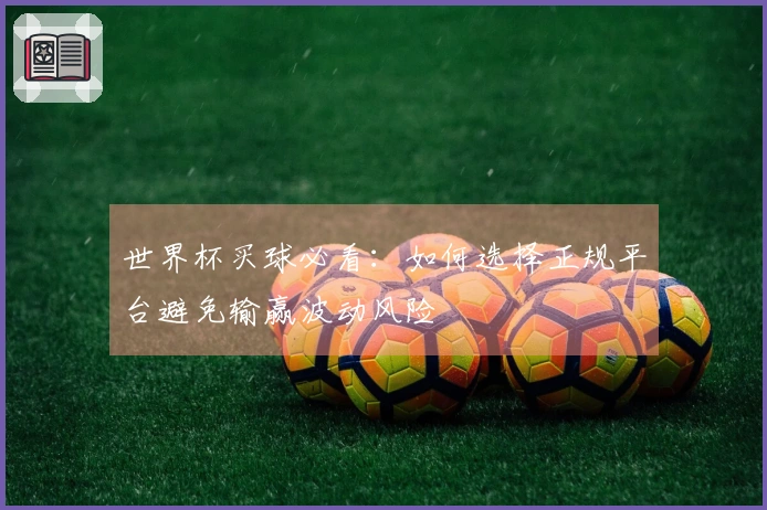 世界杯买球必看：如何选择正规平台避免输赢波动风险
