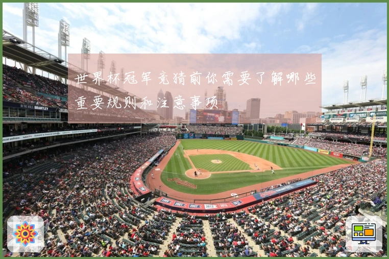 世界杯冠军竞猜前你需要了解哪些重要规则和注意事项